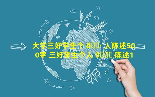 大学三好学生个 🌷 人陈述500字 三好学生个人 🍀 陈述150字